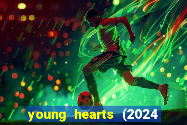 young hearts (2024 assistir online gratis)